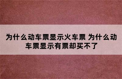 为什么动车票显示火车票 为什么动车票显示有票却买不了